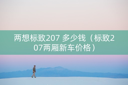 两想标致207 多少钱（标致207两厢新车价格）