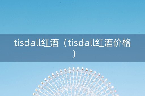 tisdall红酒（tisdall红酒价格）