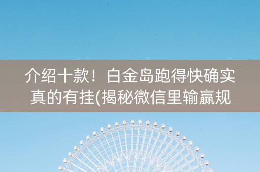 介绍十款！白金岛跑得快确实真的有挂(揭秘微信里输赢规律)