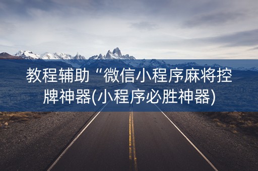 教程辅助“微信小程序麻将控牌神器(小程序必胜神器)