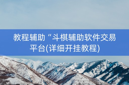 教程辅助“斗棋辅助软件交易平台(详细开挂教程)