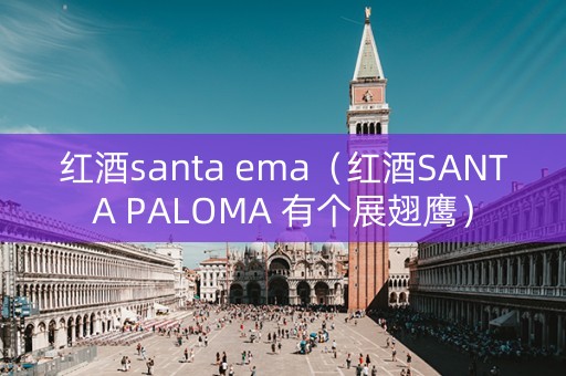 红酒santa ema（红酒SANTA PALOMA 有个展翅鹰）