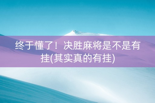 终于懂了！决胜麻将是不是有挂(其实真的有挂)