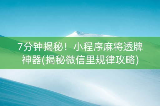 7分钟揭秘！小程序麻将透牌神器(揭秘微信里规律攻略)