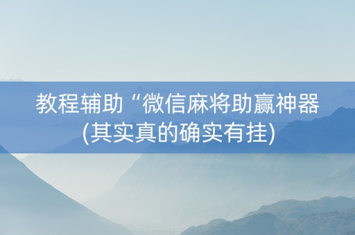 教程辅助“微信麻将助赢神器(其实真的确实有挂)