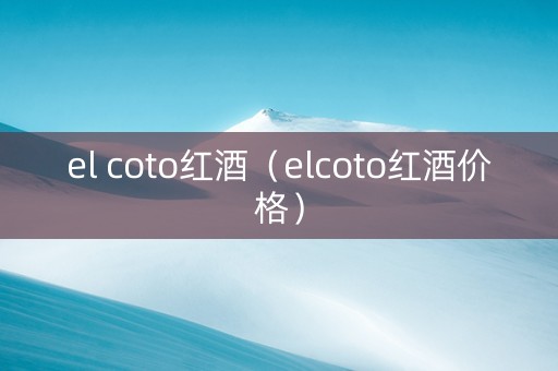 el coto红酒（elcoto红酒价格）