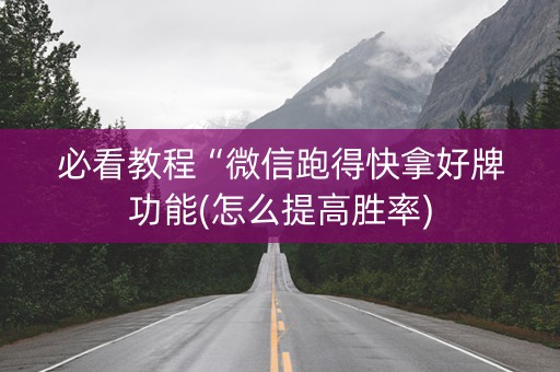 必看教程“微信跑得快拿好牌功能(怎么提高胜率)