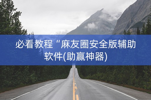 必看教程“麻友圈安全版辅助软件(助赢神器)