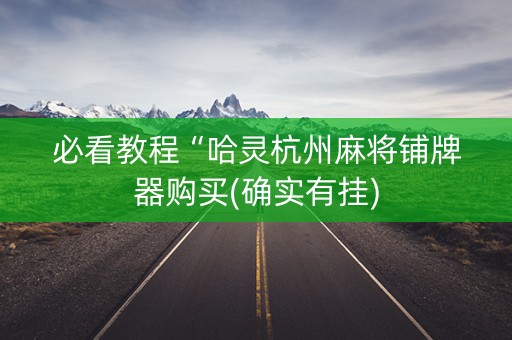 必看教程“哈灵杭州麻将铺牌器购买(确实有挂)