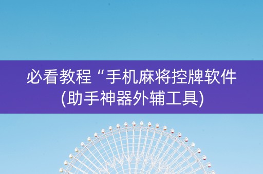 必看教程“手机麻将控牌软件(助手神器外辅工具)