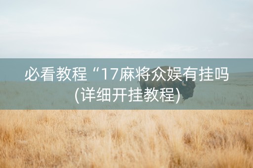 必看教程“17麻将众娱有挂吗(详细开挂教程)