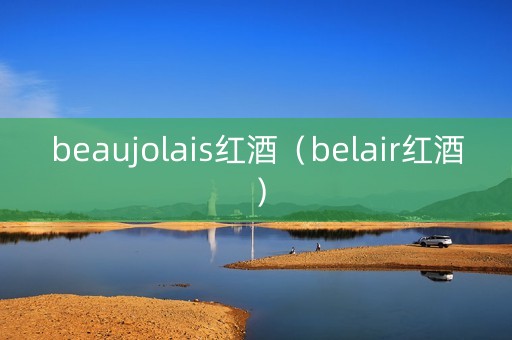 beaujolais红酒（belair红酒）