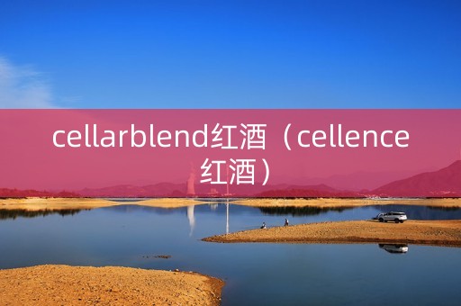 cellarblend红酒（cellence 红酒）