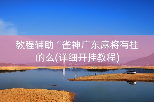 教程辅助“雀神广东麻将有挂的么(详细开挂教程)