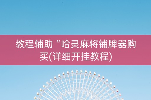 教程辅助“哈灵麻将铺牌器购买(详细开挂教程)