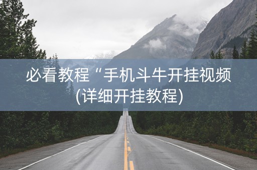 必看教程“手机斗牛开挂视频(详细开挂教程)