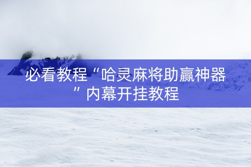 必看教程“哈灵麻将助赢神器”内幕开挂教程