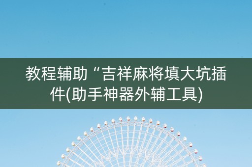 教程辅助“吉祥麻将填大坑插件(助手神器外辅工具)