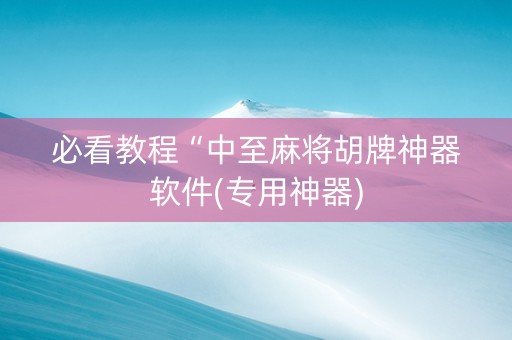 必看教程“中至麻将胡牌神器软件(专用神器)