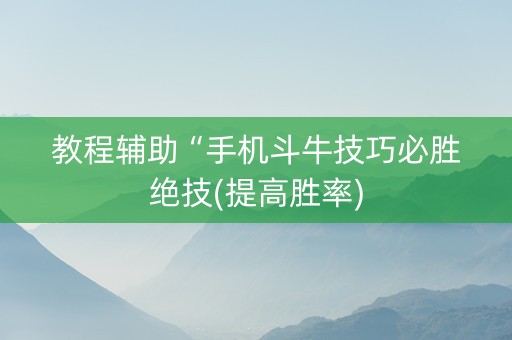 教程辅助“手机斗牛技巧必胜绝技(提高胜率)