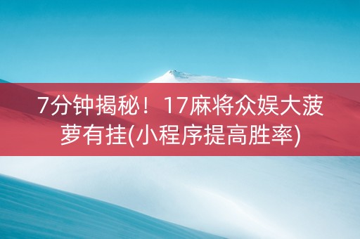 7分钟揭秘！17麻将众娱大菠萝有挂(小程序提高胜率)