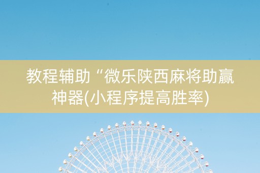 教程辅助“微乐陕西麻将助赢神器(小程序提高胜率)