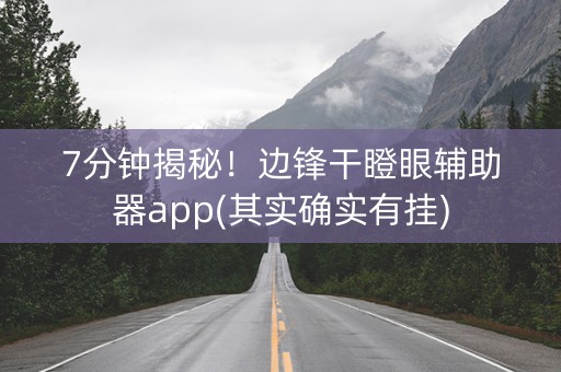 7分钟揭秘！边锋干瞪眼辅助器app(其实确实有挂)