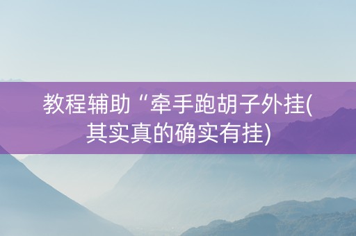 教程辅助“牵手跑胡子外挂(其实真的确实有挂)