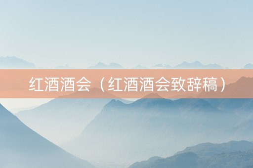 红酒酒会（红酒酒会致辞稿）