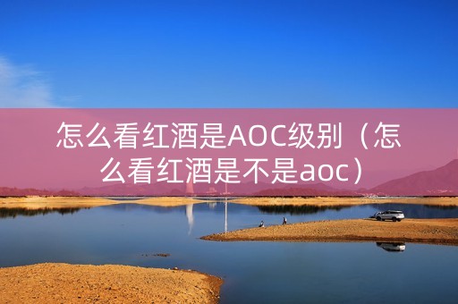 怎么看红酒是AOC级别（怎么看红酒是不是aoc）