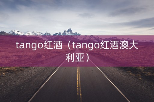 tango红酒（tango红酒澳大利亚）