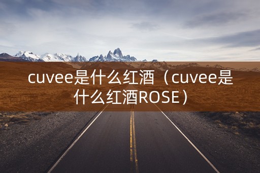 cuvee是什么红酒（cuvee是什么红酒ROSE）