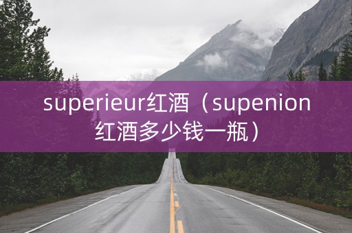 superieur红酒（supenion红酒多少钱一瓶）