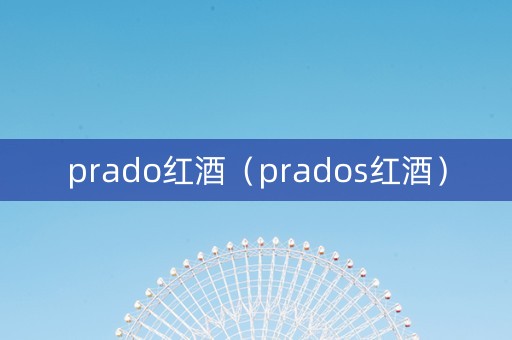 prado红酒（prados红酒）