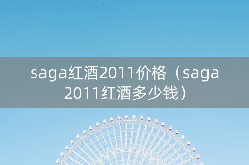 saga红酒2011价格（saga2011红酒多少钱）