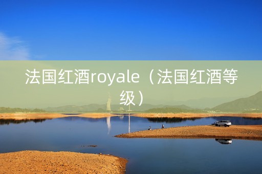 法国红酒royale（法国红酒等级）