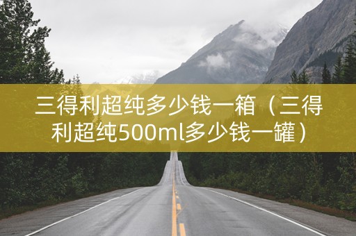 三得利超纯多少钱一箱（三得利超纯500ml多少钱一罐）