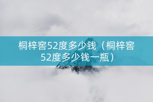 桐梓窖52度多少钱（桐梓窖52度多少钱一瓶）