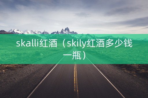 skalli红酒（skily红酒多少钱一瓶）