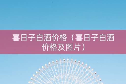 喜日子白酒价格（喜日子白酒价格及图片）