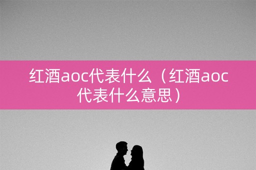 红酒aoc代表什么（红酒aoc代表什么意思）