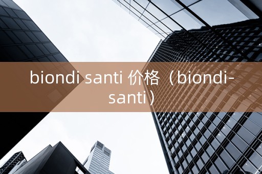 biondi santi 价格（biondi-santi）