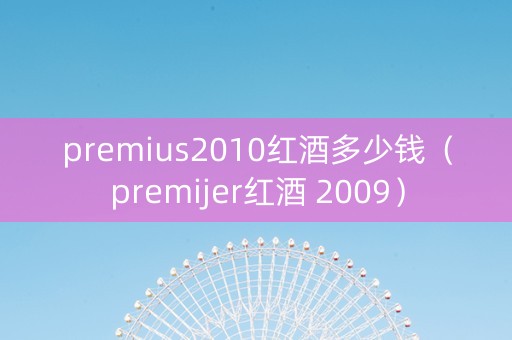 premius2010红酒多少钱（premijer红酒 2009）