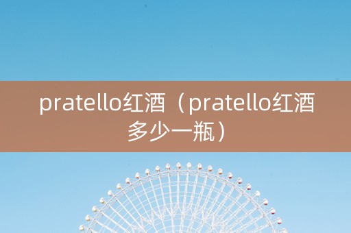 pratello红酒（pratello红酒多少一瓶）