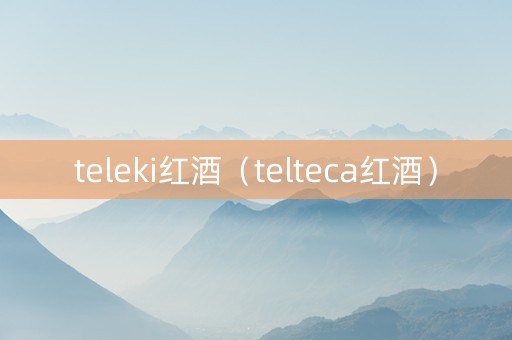 teleki红酒（telteca红酒）