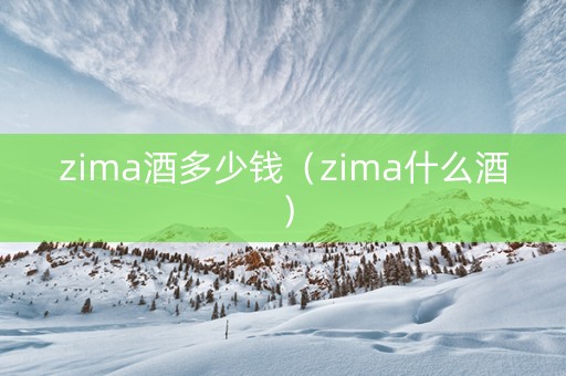 zima酒多少钱（zima什么酒）