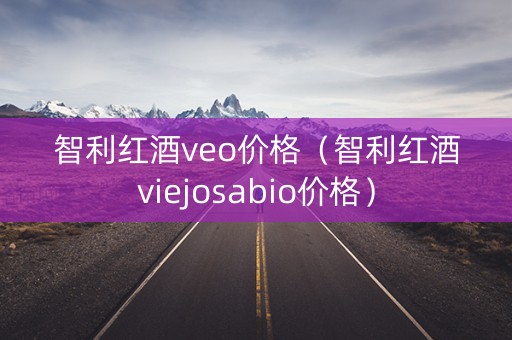 智利红酒veo价格（智利红酒viejosabio价格）