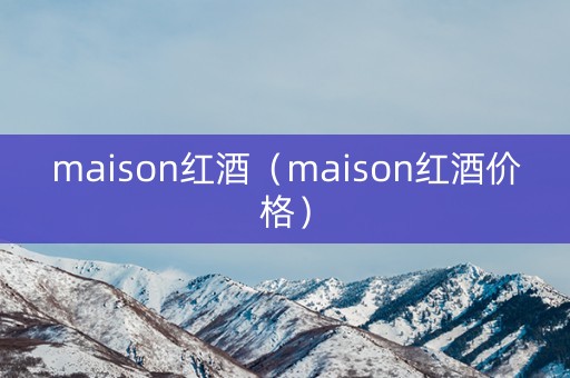 maison红酒（maison红酒价格）