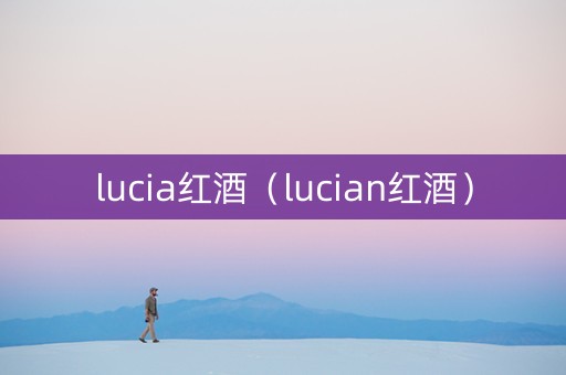 lucia红酒（lucian红酒）