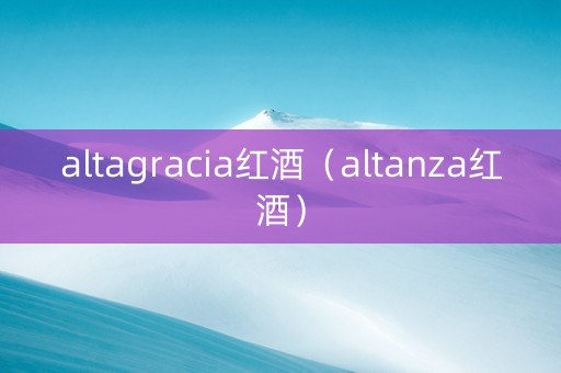 altagracia红酒（altanza红酒）